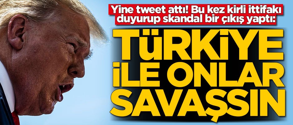 Trump kirli ittifakı duyurup skandal bir çıkış yaptı: Türkiye ile onlar savaşsın