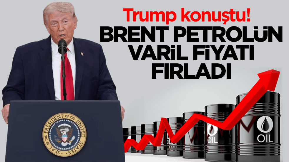 Trump konuştu! Brent petrolün varil fiyatı fırladı