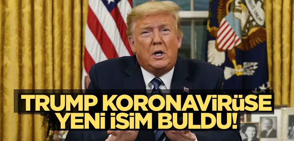 Trump koronavirüse yeni isim buldu!