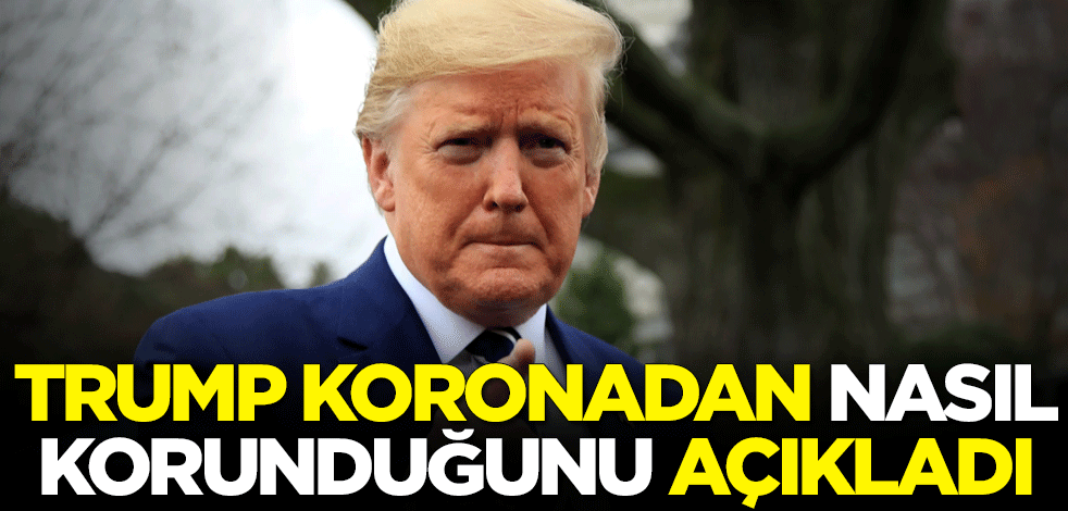 Trump, koronavirüsten nasıl korunduğunu açıkladı