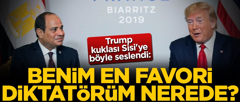 Trump, kuklası Sisi'ye böyle seslendi: Benim en favori diktatörüm nerede?