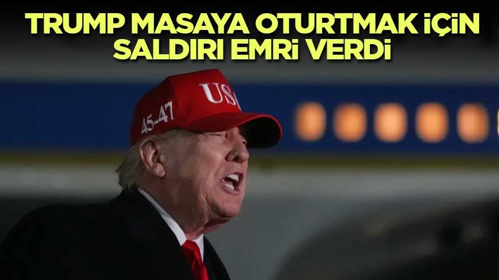 Trump masaya oturtmak için saldırı emri verdi