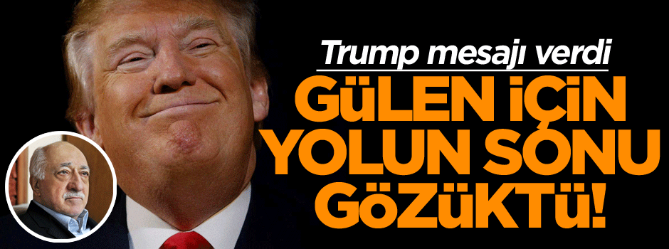 Trump mesajı verdi: Gülen için yolun sonu gözüktü!