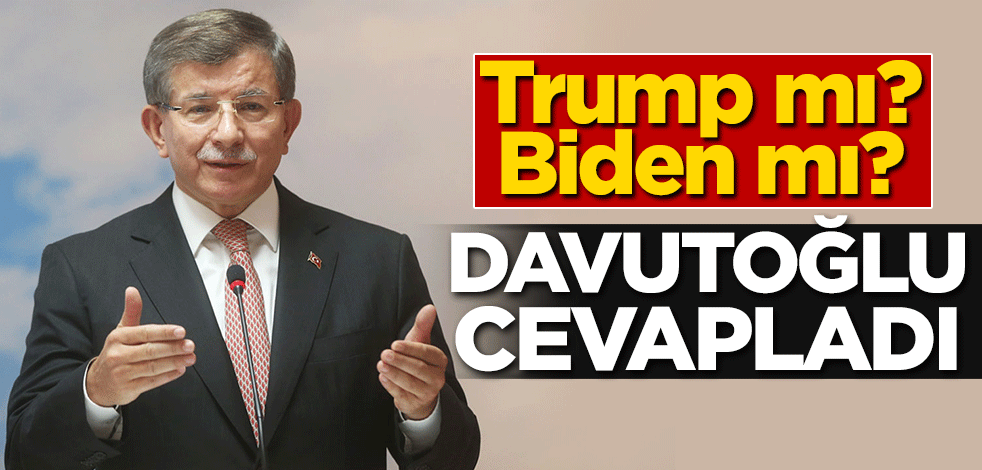 Trump mı? Biden mı? Davutoğlu cevapladı