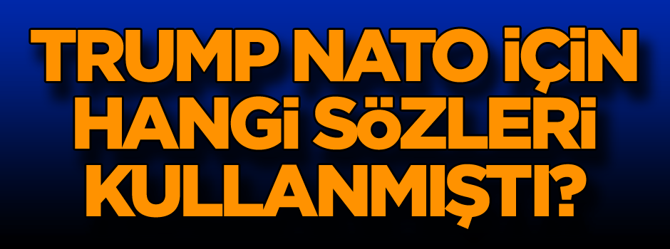 Trump NATO zirvesi için hangi sözleri kullanmıştı!