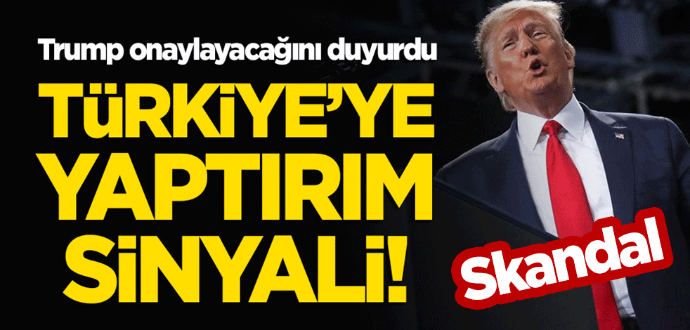 Trump onaylayacağını duyurdu! Türkiye'ye skandal yaptırım sinyali!