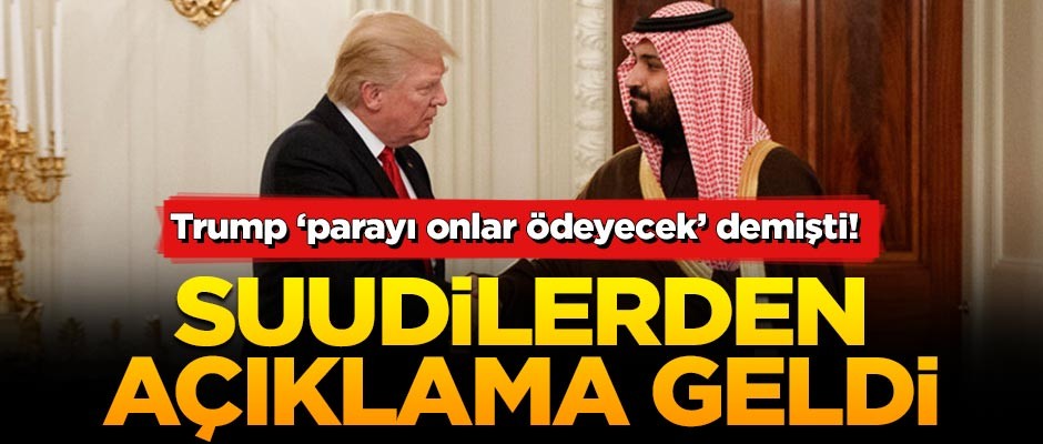 Trump 'parayı onlar ödeyecek' demişti! Suudilerden açıklama geldi