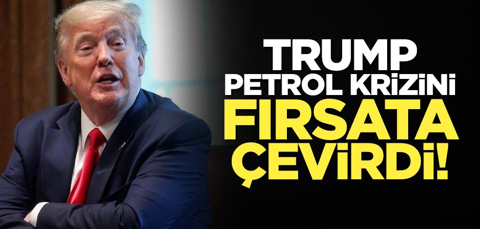 Trump Petrol krizini fırsata çevirdi!