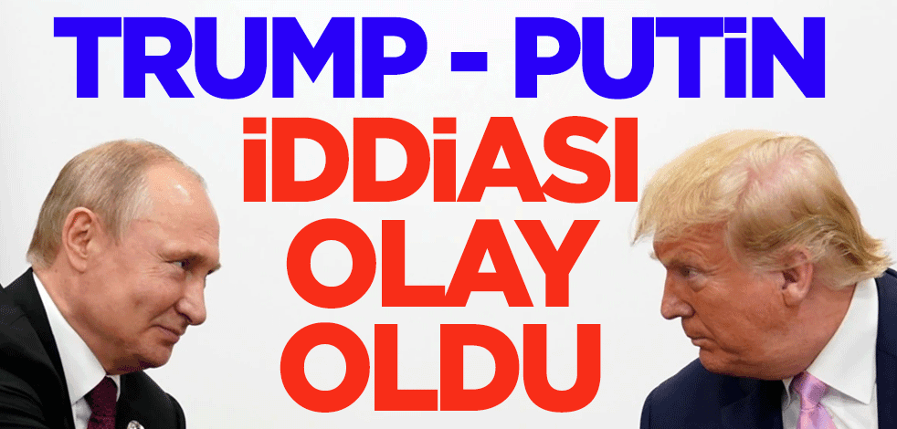Trump - Putin iddiası olay oldu