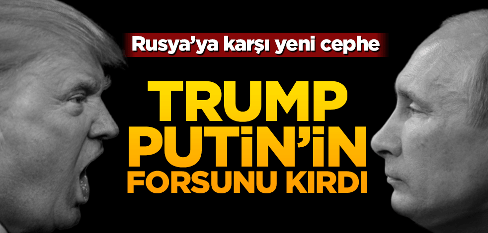 Trump Putin’in forsunu kırdı! Rusya'ya karşı yeni cephe