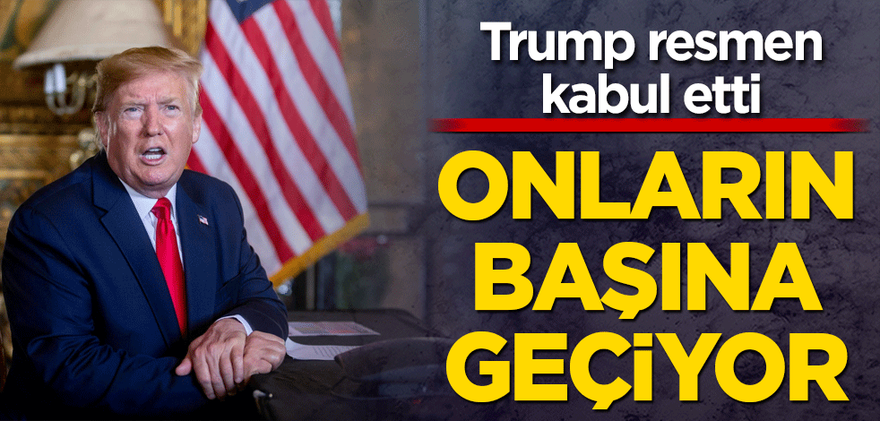 Trump resmen kabul etti! Onların başına geçiyor