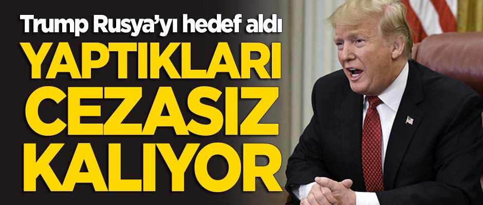 Trump Rusya'yı suçladı: Yaptıkları cezasız kalıyor
