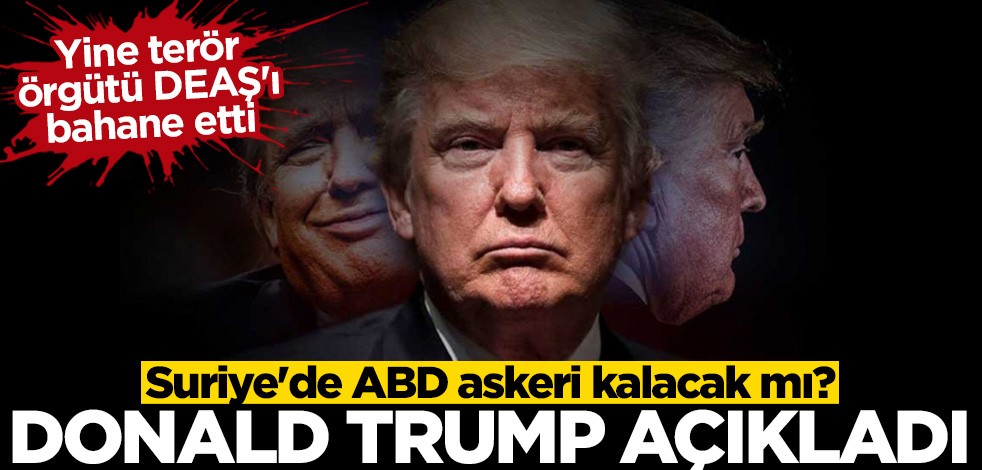 Trump: Sadece petrolü muhafaza etmek için orada olacağız