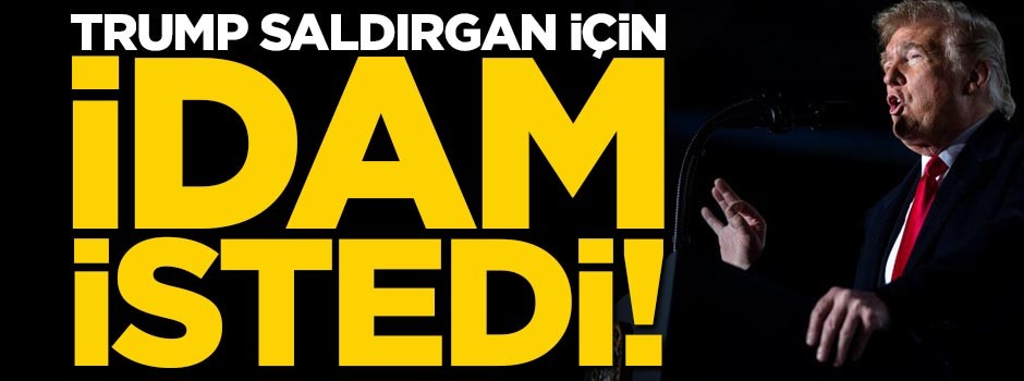 Trump, saldırgan için idam istedi!