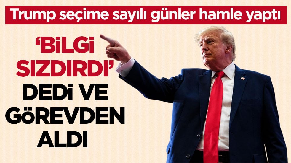 Trump seçime sayılı günler hamle yaptı! ‘Bilgi sızdırdı’ dedi ve görevden aldı