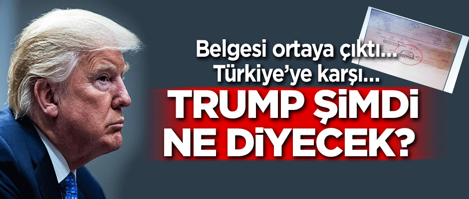 Trump şimdi ne diyecek? Belgesi ortaya çıktı… Türkiye’ye karşı…