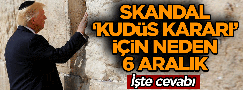 Trump skandal ‘Kudüs kararı’ için neden 6 Aralık’ı seçti… İşte cevabı
