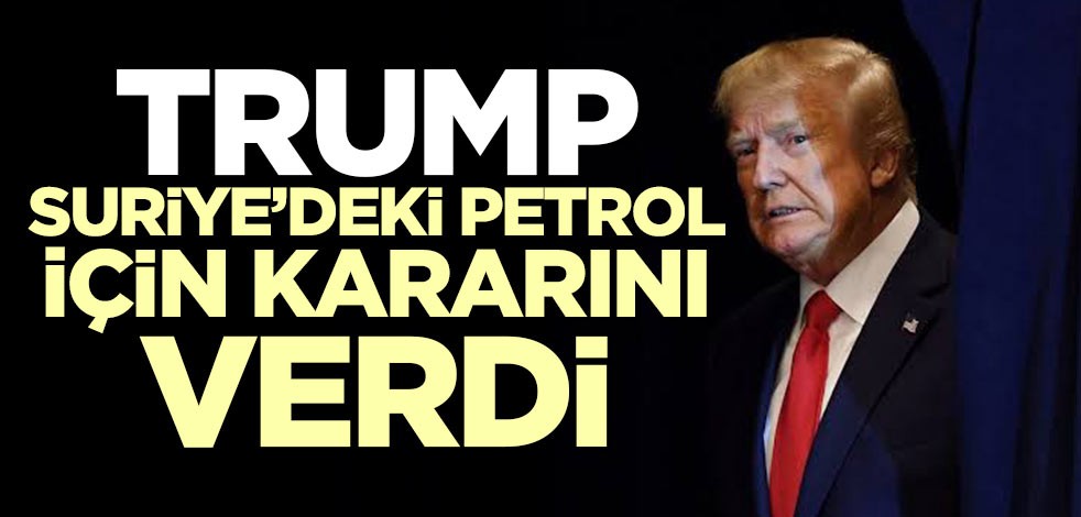 Trump Suriye'deki petrol için kararını verdi!