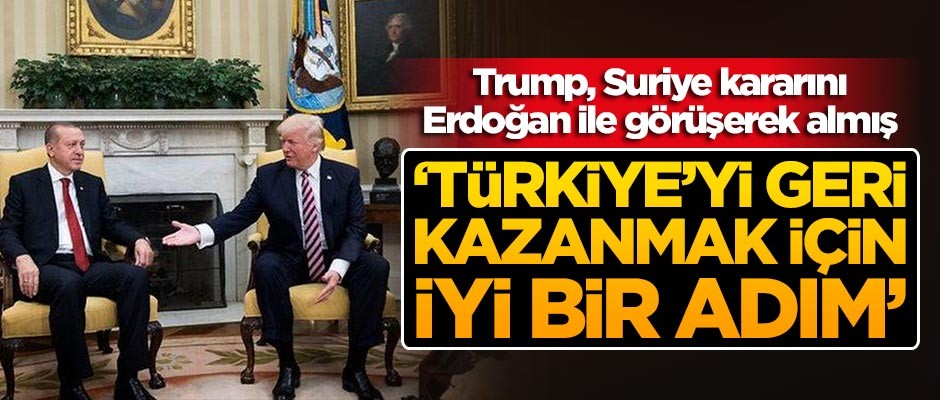 Trump, Suriye'den çekilme kararını Erdoğan ile görüşerek almış