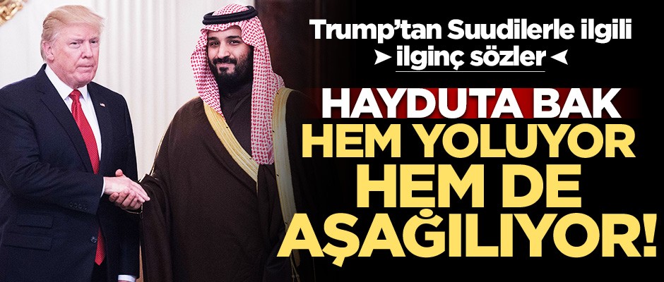 Trump, Suudileri hem yoluyor hem de aşağılıyor!