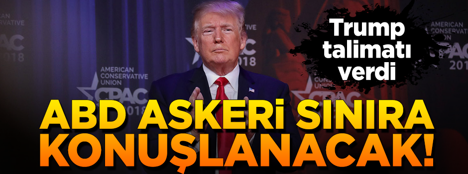 Trump talimatı verdi! ABD askerleri Meksika sınırına konuşlanacak