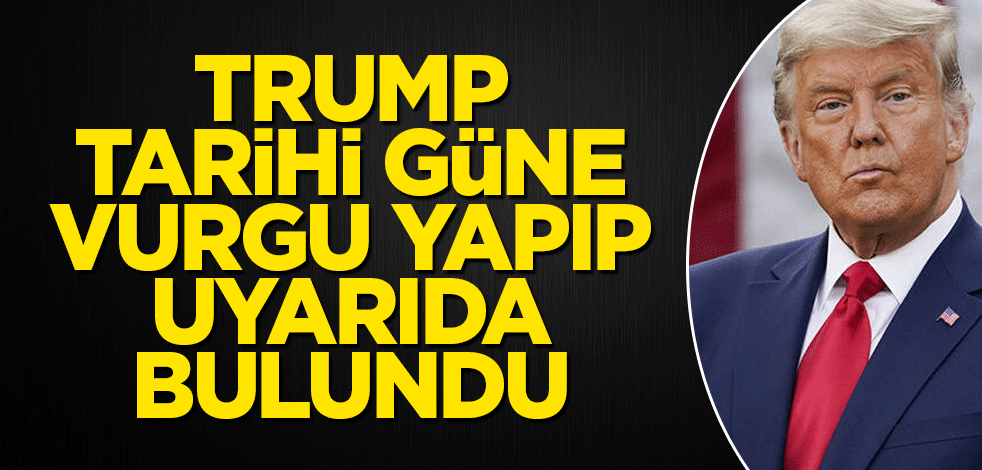 Trump tarihi güne vurgu yapıp uyarıda bulundu