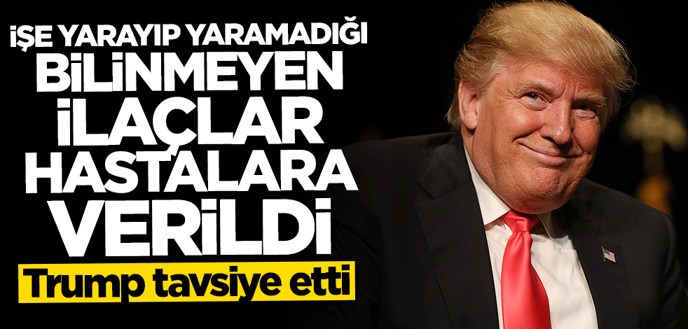 Trump tavsiye etti: İşe yarayıp yaramadığı bilinmeyen ilaçlar hastalara verildi
