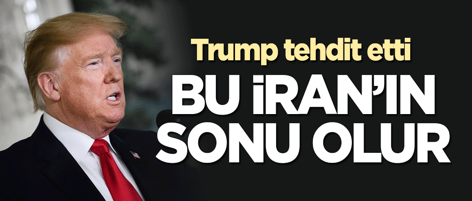 Trump tehdit etti! "Bu İran'ın sonu olur"