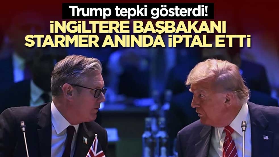 Trump tepki gösterdi! İngiltere Başbakanı Starmer anında iptal etti