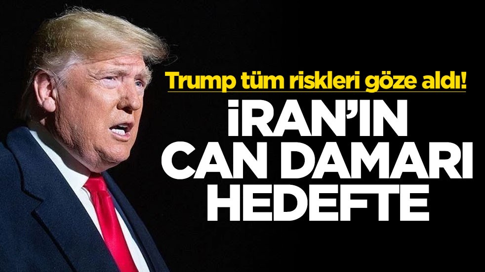 Trump tüm riskleri göze aldı! İran'ın can damarı hedefte