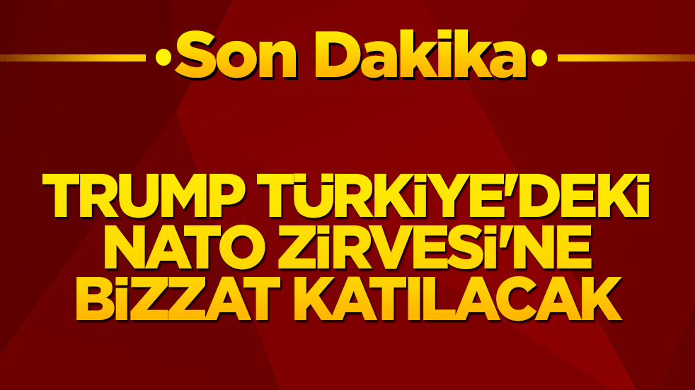 Trump, Türkiye'deki NATO Zirvesi'ne bizzat katılacak