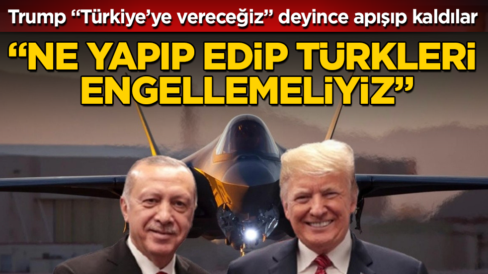 Trump "Türkiye’ye vereceğiz" deyince apışıp kaldılar: "Ne yapıp edip Türkleri engellemeliyiz"