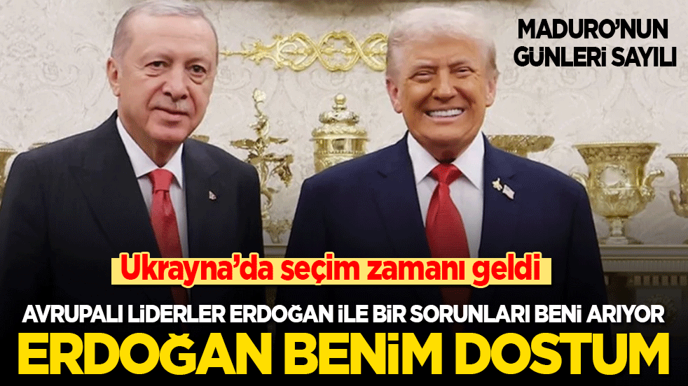 Trump: Ukrayna’da seçim zamanı geldi! Maduro’nun günleri sayılı! Erdoğan benim dostum!