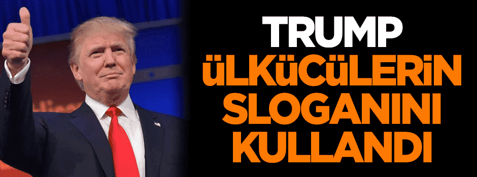 Trump, ülkücülerin sloganını kullandı