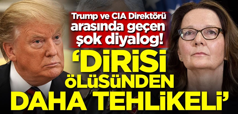 Trump ve CIA Direktörü arasında geçen şok diyalog! ‘Dirisi ölüsünden daha tehlikeli'