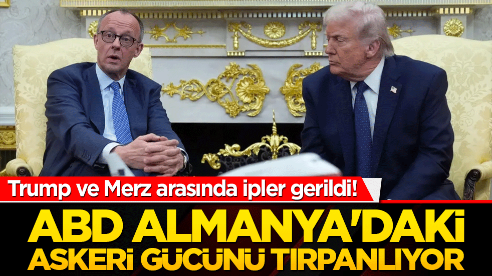 Trump ve Merz arasında ipler gerildi! ABD Almanya'daki askeri gücünü tırpanlıyor, transatlantik ittifakında çatlak büyüyor!