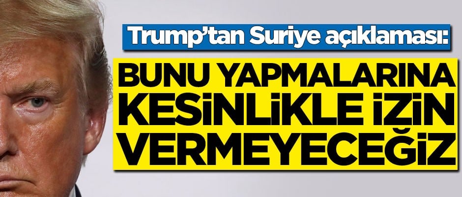 Trump yine konuştu: Buna izin vermeyeceğiz