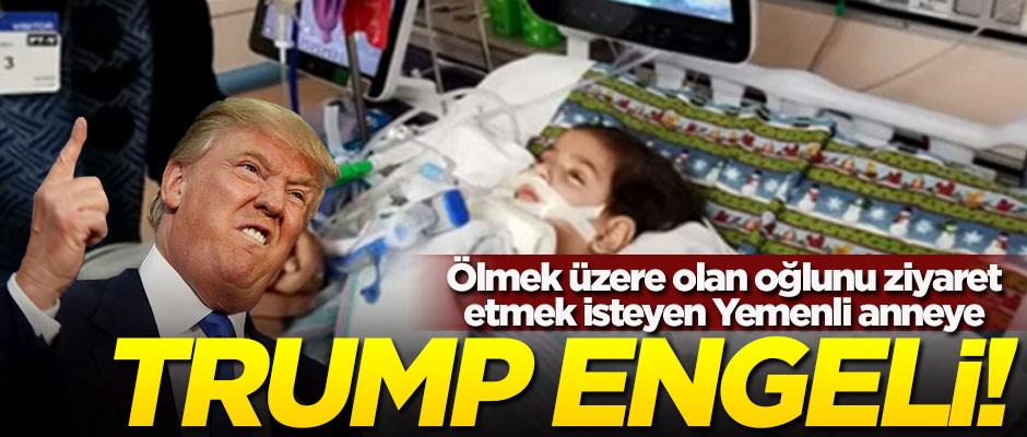 Trump yönetimi Yemenli anneye, ölüm döşeğindeki çocuğunu ziyaret izni vermiyor