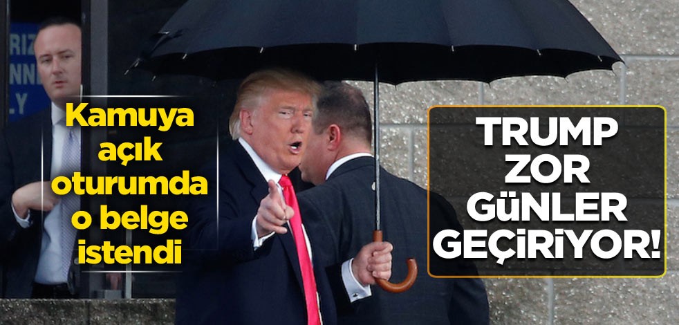 Trump zor günler geçiriyor! Kamuya açık oturumda o belge istendi