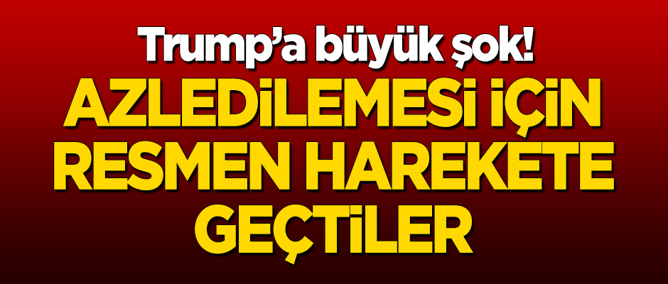 Trump'a büyük şok! Azledilmesi için resmen harekete geçtiler