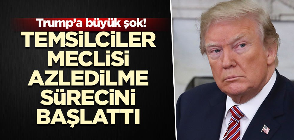 Trump’a büyük şok! Temsilciler meclisi azledilme sürecini başlattı