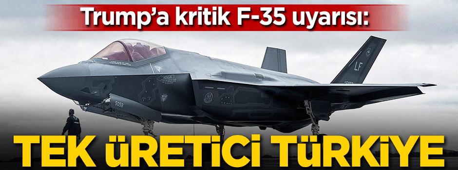 Trump'a F-35 uyarısı: Tek üretici Türkiye!