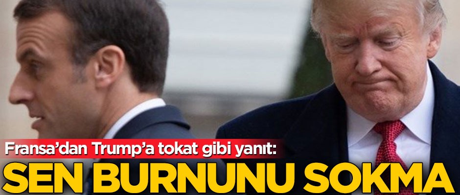 Trump'a Fransa'dan tokat gibi yanıt: Sen burnunu sokma