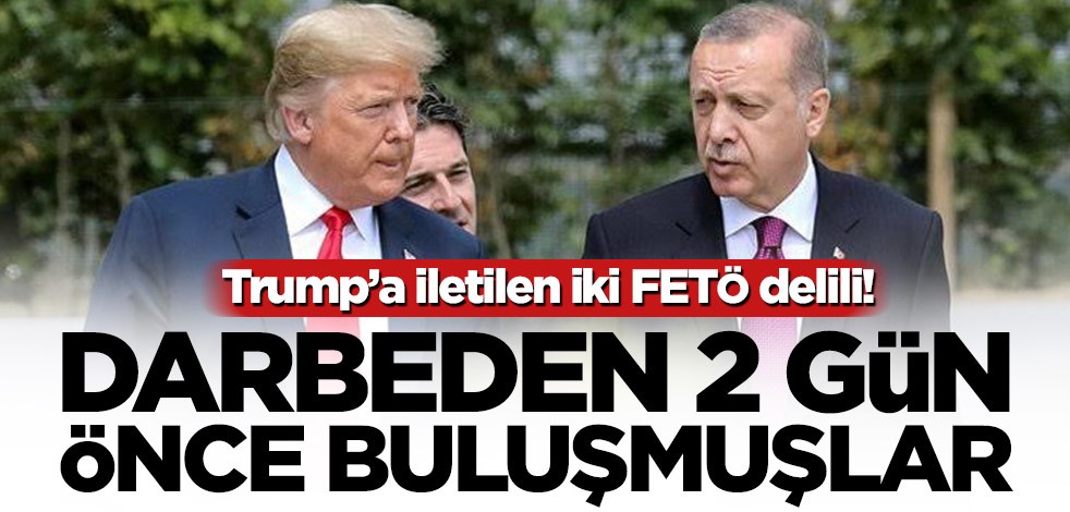 Trump’a iletilen iki FETÖ delili! Darbeden 2 gün önce buluşmuşlar