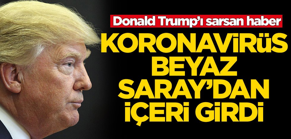 Trump'a koronavirüs şoku! Beyaz Saray çalkalanıyor