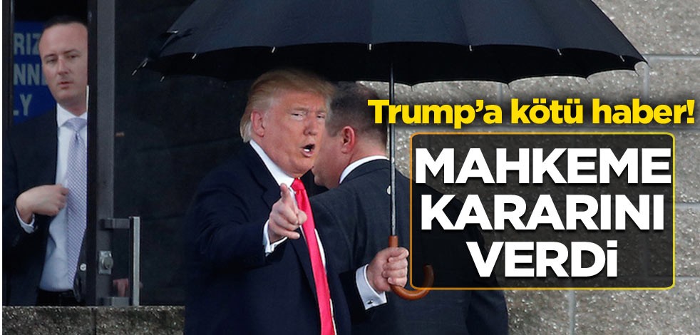 Trump’a kötü haber! Mahkeme kararını verdi