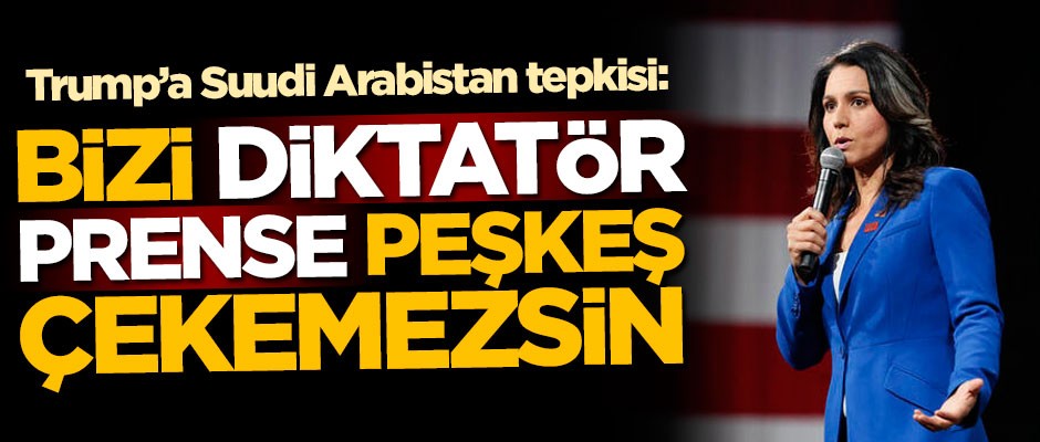 Trump’a Suudi Arabistan tepkisi: Bizi diktatör prense peşkeş çekemezsin