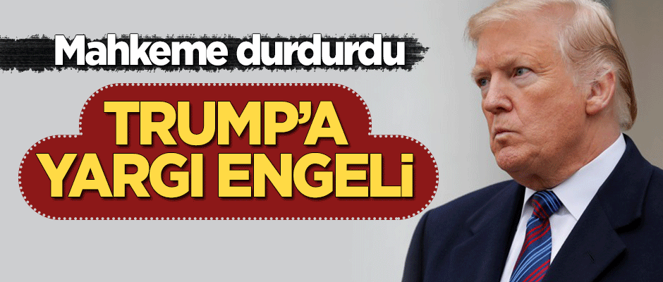 Trump'a yargı engeli! Mahkeme durdurdu