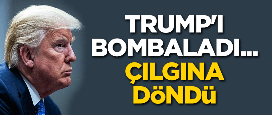 Trump'ı bombaladı... Çılgına döndü