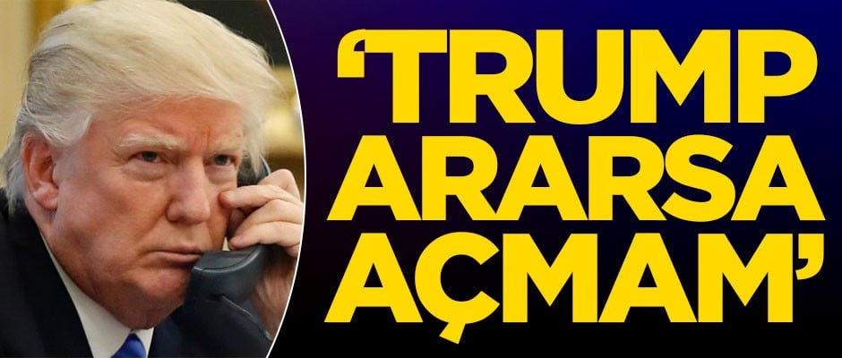 Trump'ı kızdıracak açıklama: Beni ararsa telefonunu açmam